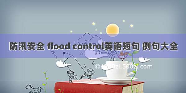 防汛安全 flood control英语短句 例句大全