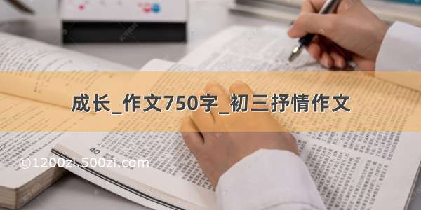 成长_作文750字_初三抒情作文