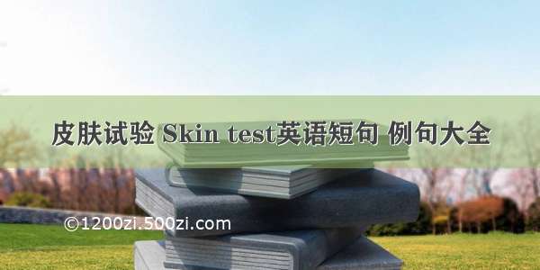 皮肤试验 Skin test英语短句 例句大全