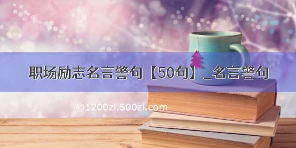 职场励志名言警句【50句】_名言警句