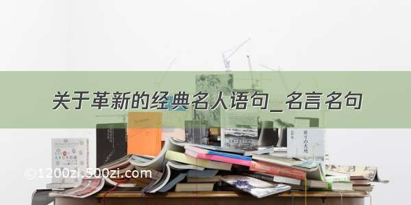 关于革新的经典名人语句_名言名句