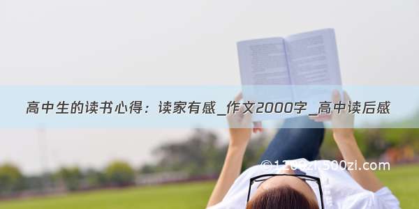 高中生的读书心得：读家有感_作文2000字_高中读后感