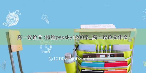 高一议论文 :特给psxsky1200字_高一议论文作文