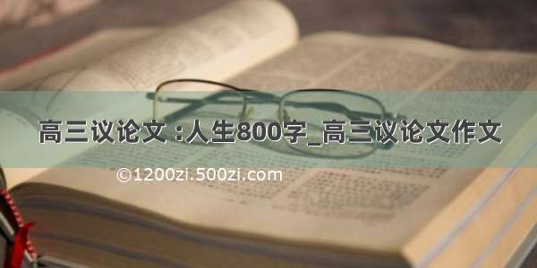 高三议论文 :人生800字_高三议论文作文