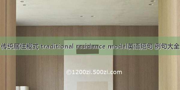 传统居住模式 traditional residence model英语短句 例句大全