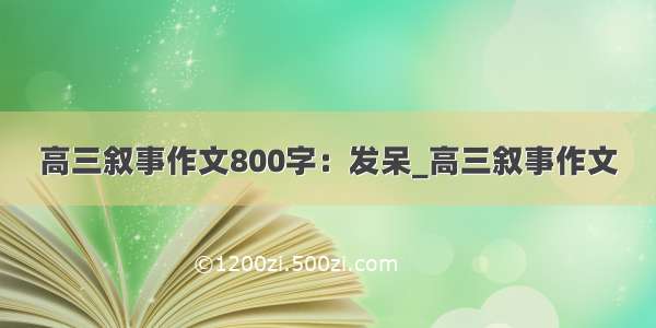 高三叙事作文800字：发呆_高三叙事作文