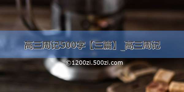 高三周记500字【三篇】_高三周记