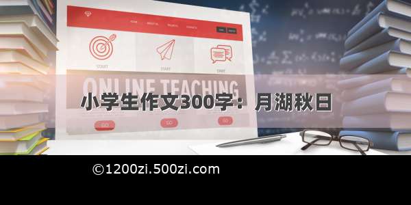 小学生作文300字：月湖秋日