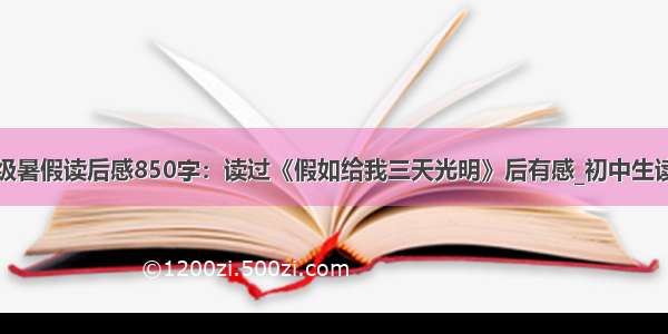 九年级暑假读后感850字：读过《假如给我三天光明》后有感_初中生读后感