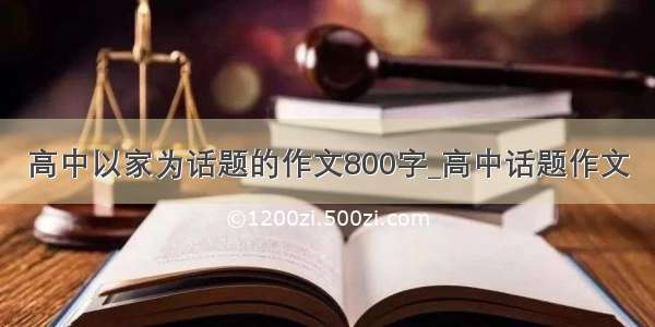 高中以家为话题的作文800字_高中话题作文