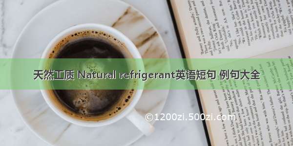 天然工质 Natural refrigerant英语短句 例句大全