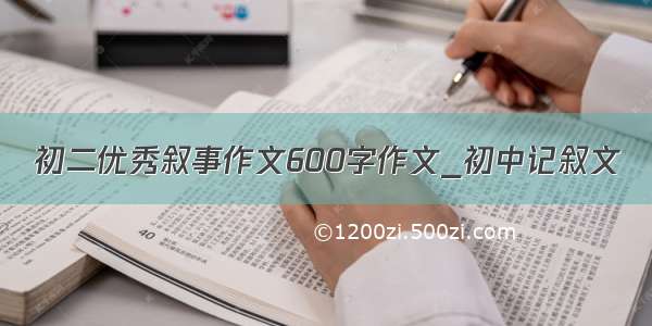 初二优秀叙事作文600字作文_初中记叙文