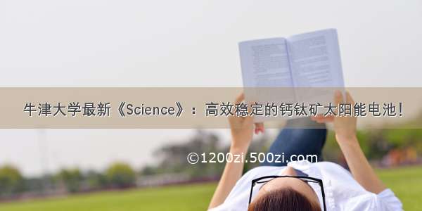 牛津大学最新《Science》：高效稳定的钙钛矿太阳能电池！