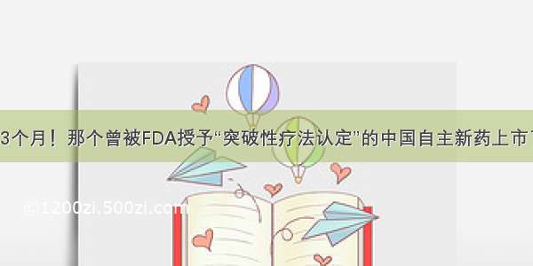 仅3个月！那个曾被FDA授予“突破性疗法认定”的中国自主新药上市了！