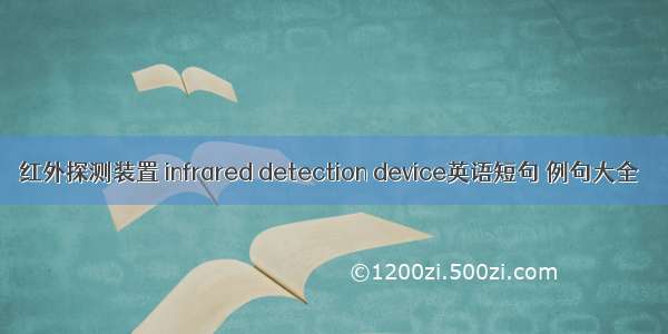 红外探测装置 infrared detection device英语短句 例句大全