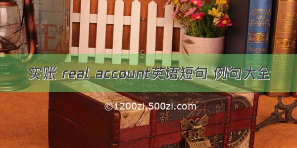 实账 real account英语短句 例句大全