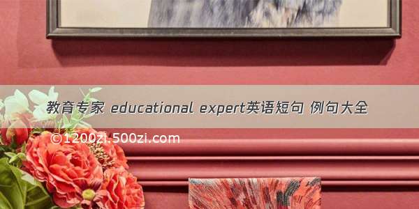 教育专家 educational expert英语短句 例句大全