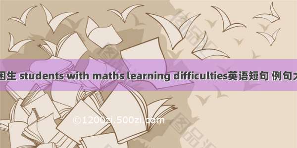 数困生 students with maths learning difficulties英语短句 例句大全