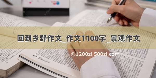 回到乡野作文_作文1100字_景观作文