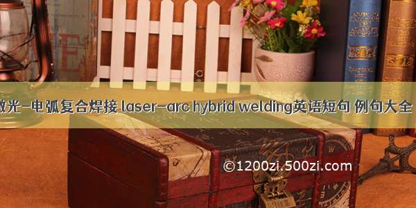 激光-电弧复合焊接 laser-arc hybrid welding英语短句 例句大全