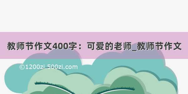 教师节作文400字：可爱的老师_教师节作文