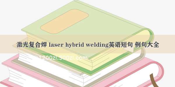 激光复合焊 laser hybrid welding英语短句 例句大全