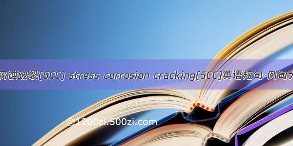应力腐蚀破裂(SCC) stress corrosion cracking(SCC)英语短句 例句大全