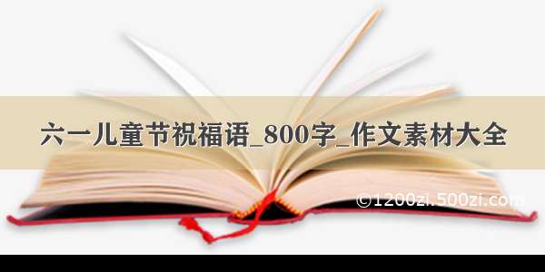 六一儿童节祝福语_800字_作文素材大全