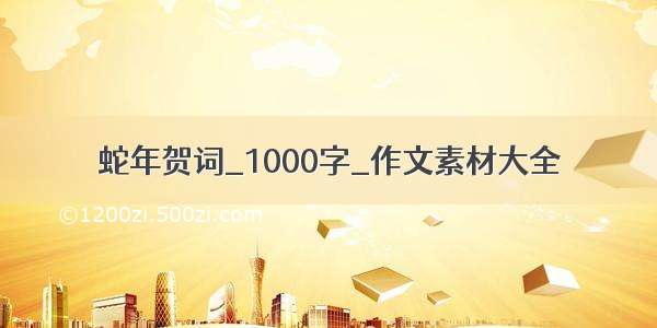 蛇年贺词_1000字_作文素材大全