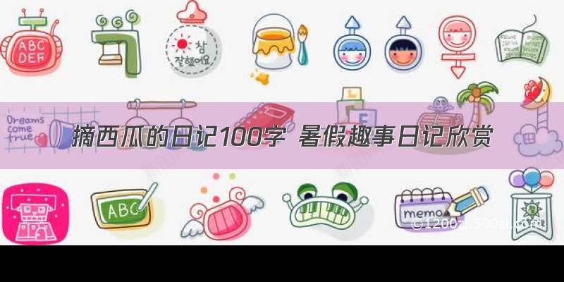 摘西瓜的日记100字 暑假趣事日记欣赏