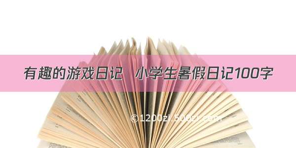 有趣的游戏日记  小学生暑假日记100字