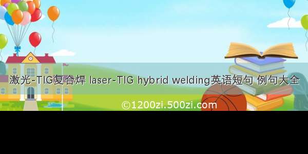 激光-TIG复合焊 laser-TIG hybrid welding英语短句 例句大全