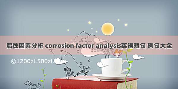 腐蚀因素分析 corrosion factor analysis英语短句 例句大全