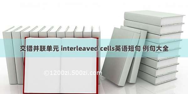 交错并联单元 interleaved cells英语短句 例句大全