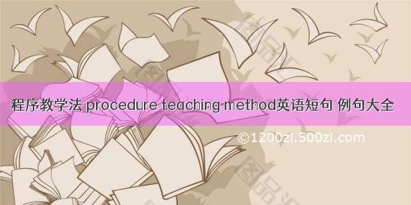 程序教学法 procedure teaching method英语短句 例句大全