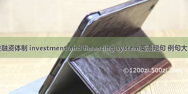 投融资体制 investment and financing system英语短句 例句大全