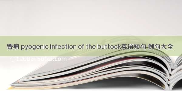 臀痈 pyogenic infection of the buttock英语短句 例句大全
