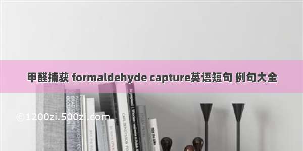 甲醛捕获 formaldehyde capture英语短句 例句大全