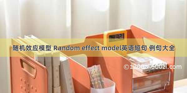 随机效应模型 Random effect model英语短句 例句大全