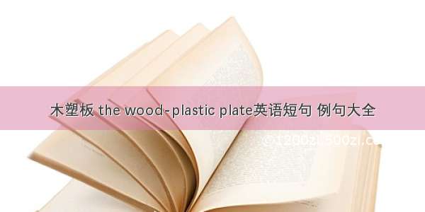 木塑板 the wood-plastic plate英语短句 例句大全