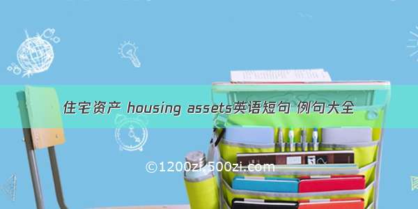 住宅资产 housing assets英语短句 例句大全