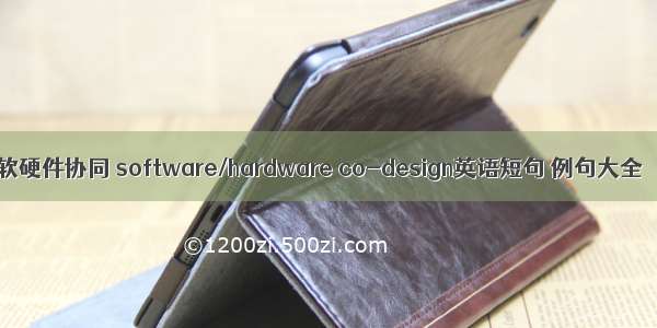 软硬件协同 software/hardware co-design英语短句 例句大全