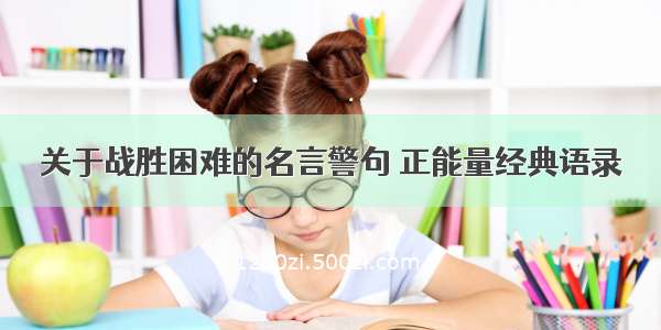 关于战胜困难的名言警句 正能量经典语录