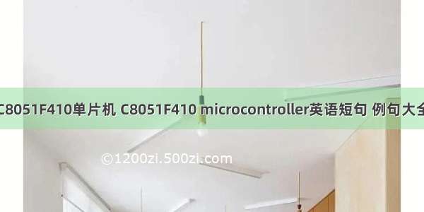 C8051F410单片机 C8051F410 microcontroller英语短句 例句大全