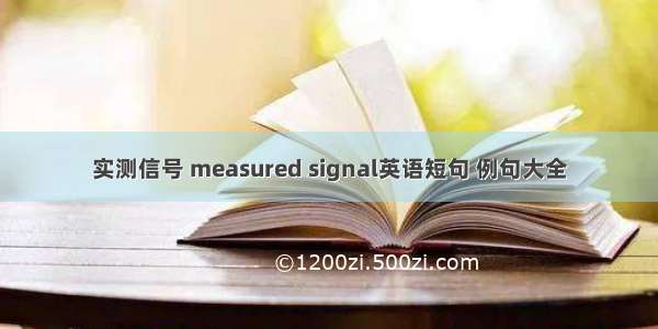 实测信号 measured signal英语短句 例句大全