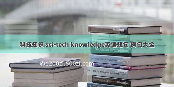 科技知识 sci-tech knowledge英语短句 例句大全