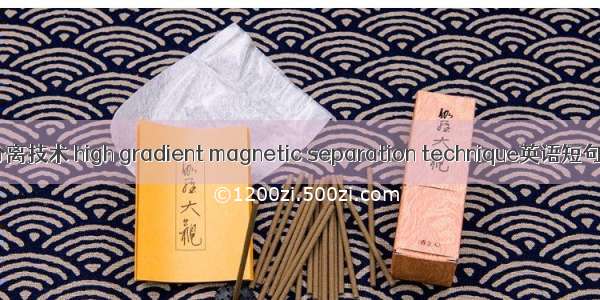 高梯度磁分离技术 high gradient magnetic separation technique英语短句 例句大全