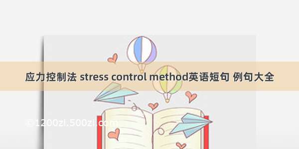 应力控制法 stress control method英语短句 例句大全