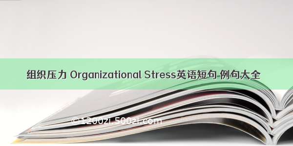 组织压力 Organizational Stress英语短句 例句大全