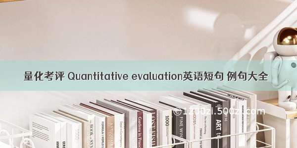量化考评 Quantitative evaluation英语短句 例句大全
